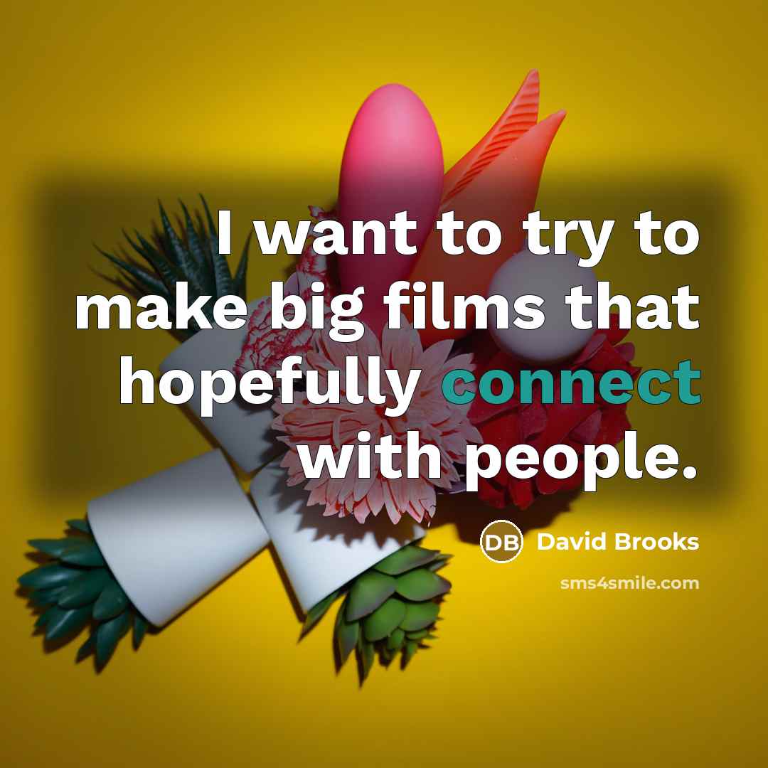 “I want to try to make big films that hopefully…” quote by David Brooks