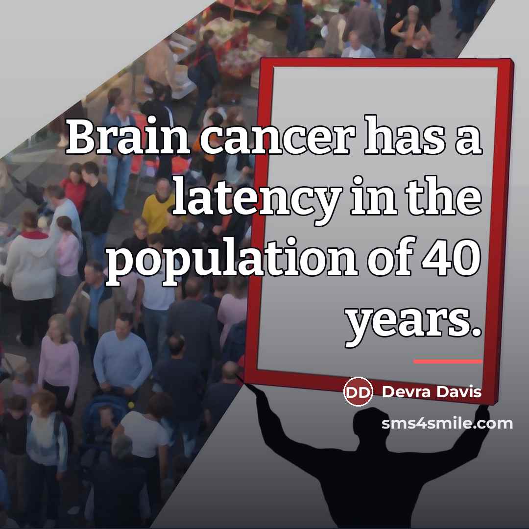 “Brain cancer has a latency in the population of 40…” quote by Devra Davis