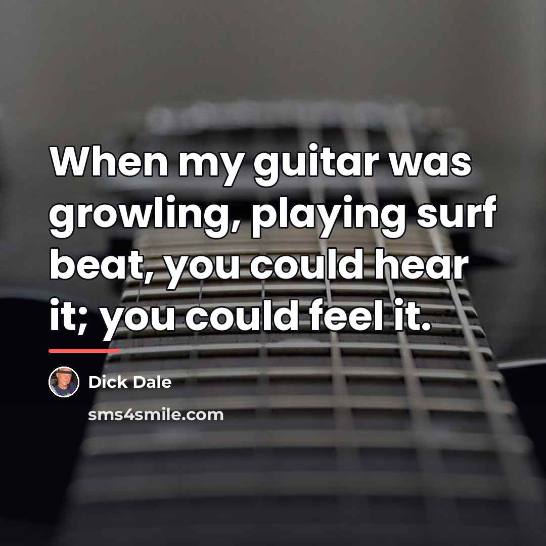 “When my guitar was growling, playing surf beat, you could…” quote by Dick Dale