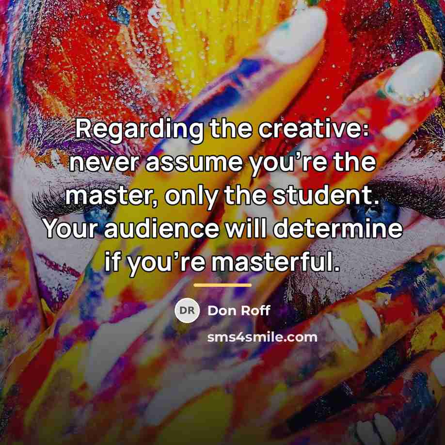 “Regarding the creative: never assume you're the master, only the…” quote by Don Roff