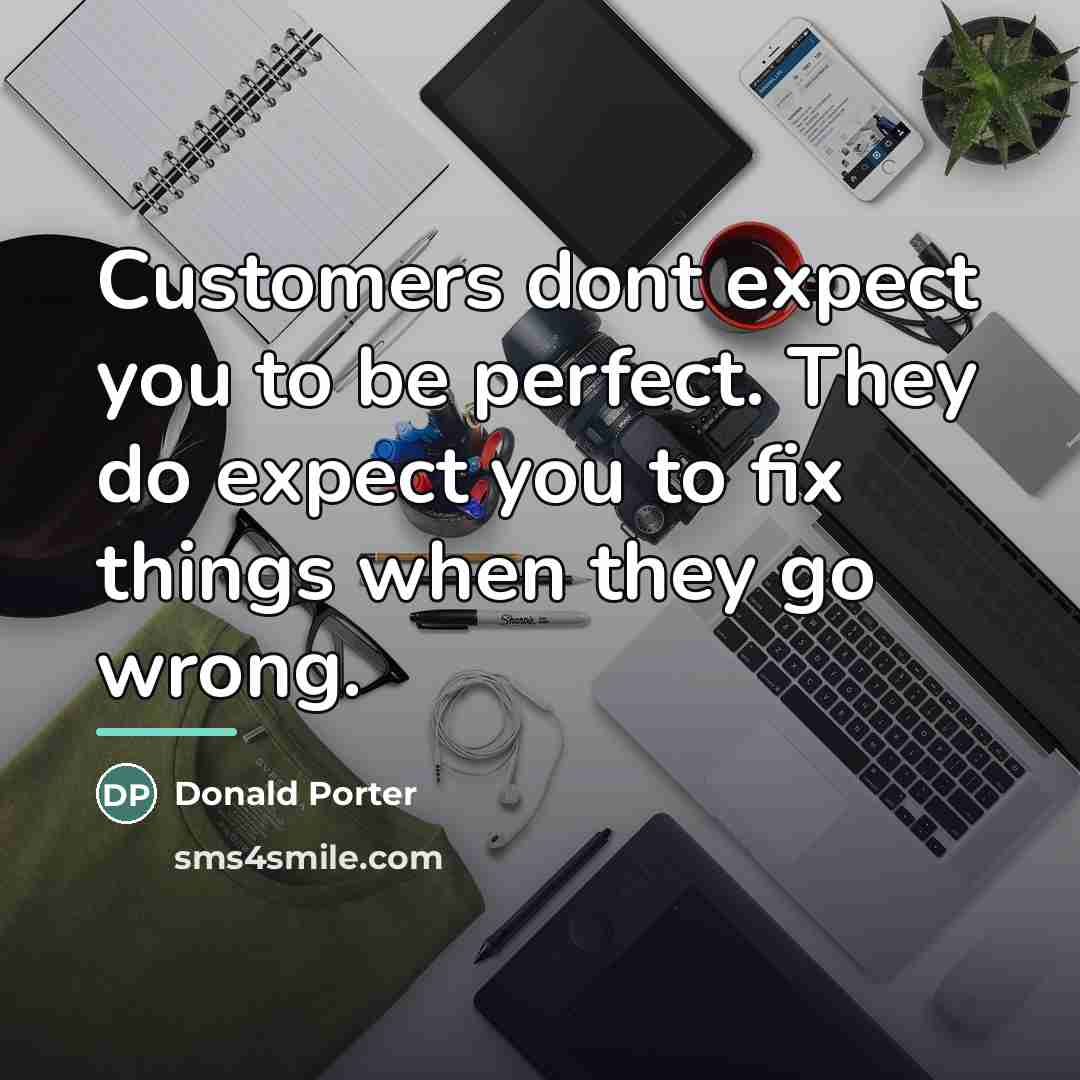 “Customers dont expect you to be perfect. They do expect…” quote by Donald Porter