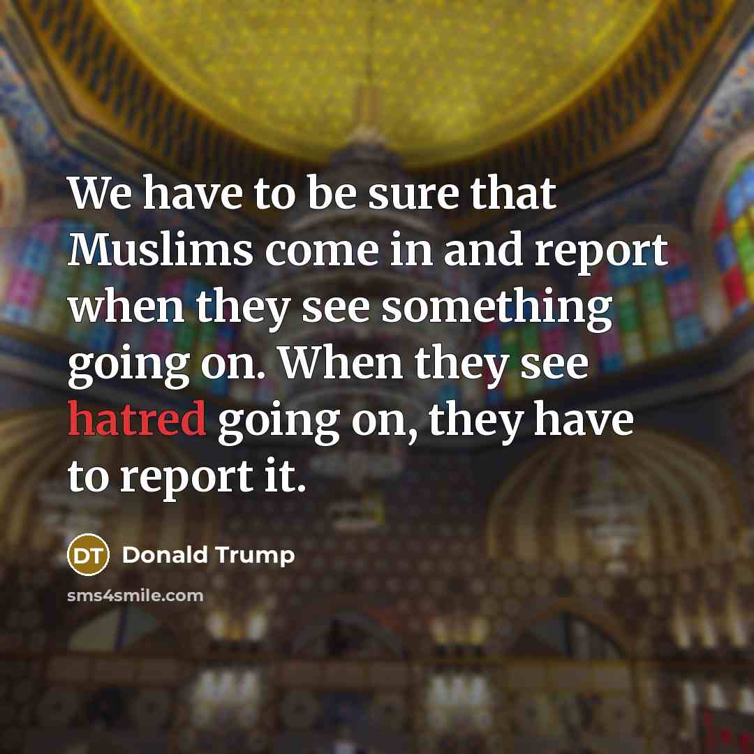 “We have to be sure that Muslims come in and…” quote by Donald Trump