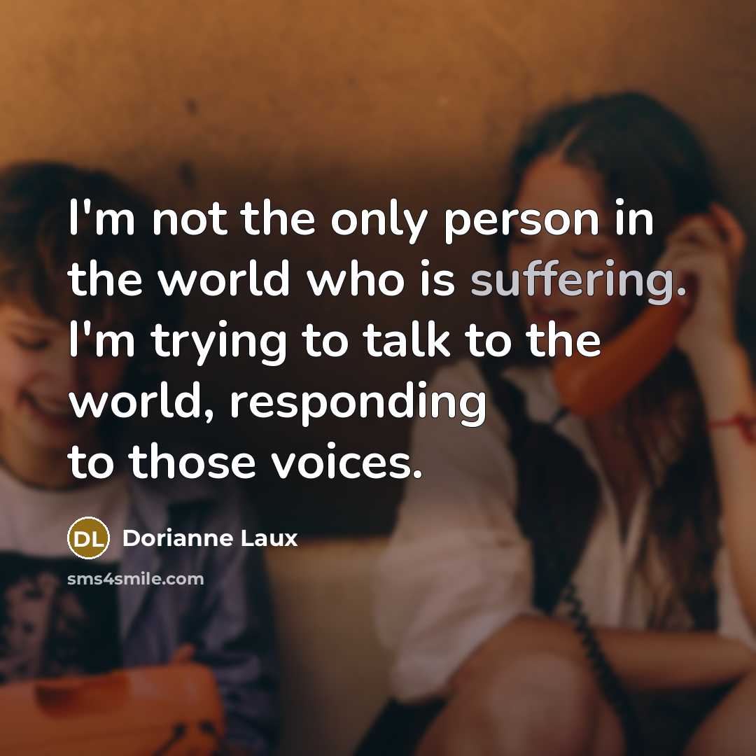 “I'm not the only person in the world who is…” quote by Dorianne Laux