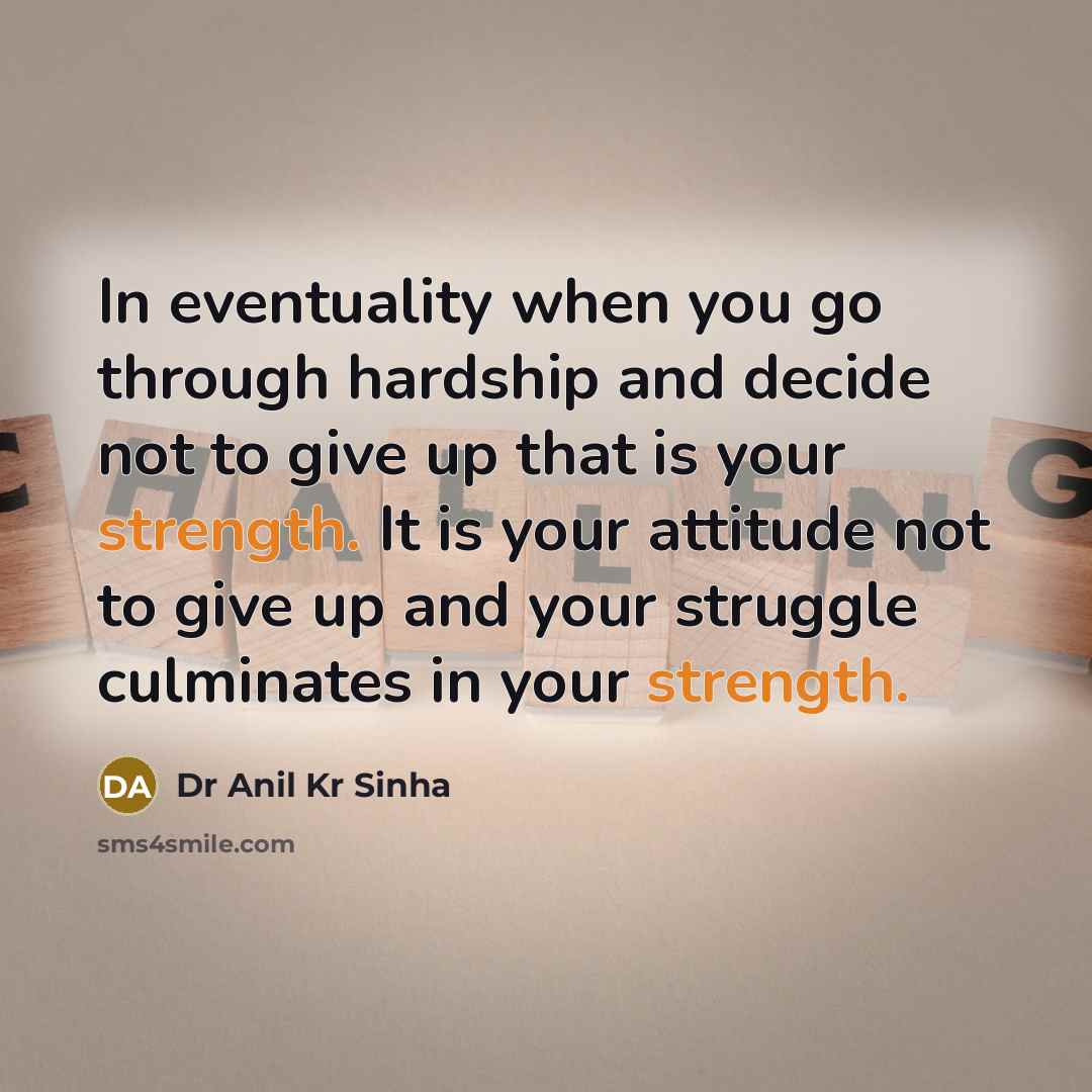 “In eventuality when you go through hardship and decide not…” quote by Dr Anil Kr Sinha
