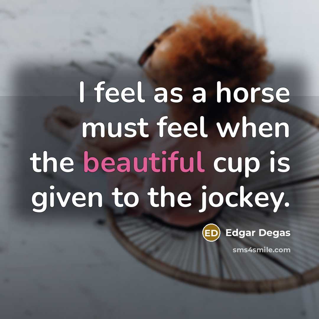 “I feel as a horse must feel when the beautiful…” quote by Edgar Degas