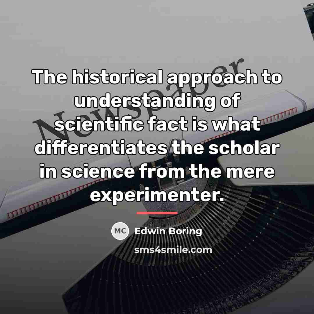 “The historical approach to understanding of scientific fact is what…” quote by Edwin Boring
