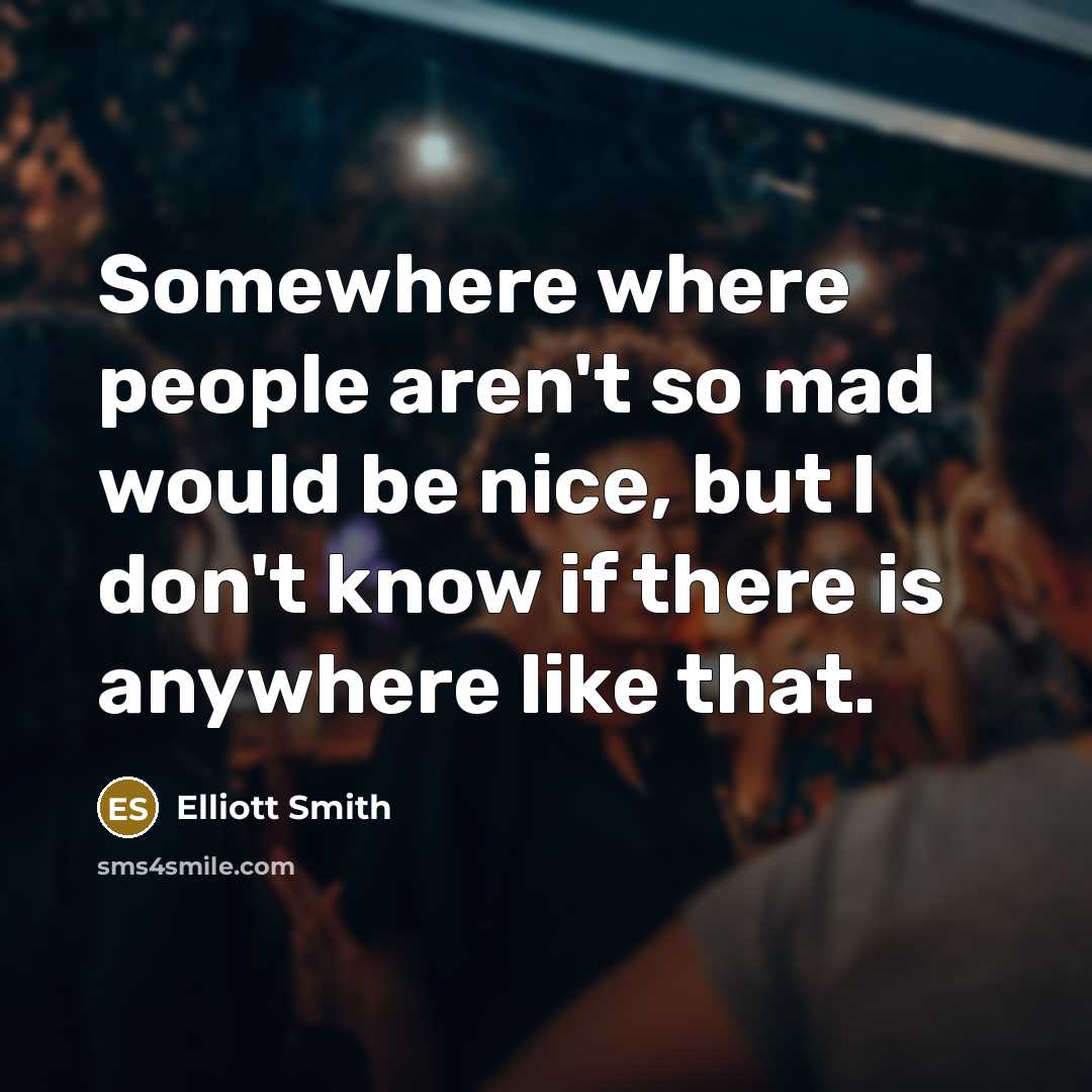 “Somewhere where people aren't so mad would be nice, but…” quote by Elliott Smith