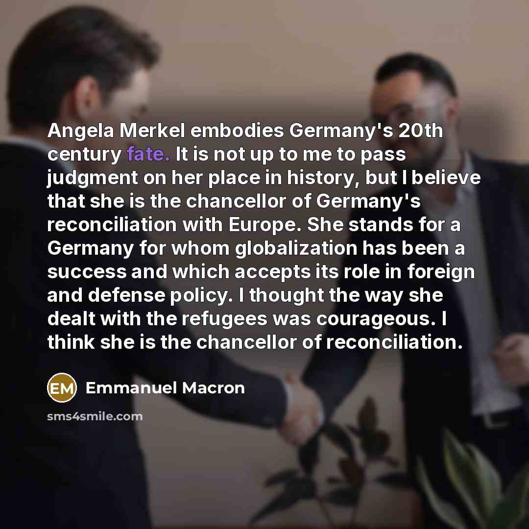 “Angela Merkel embodies Germany's 20th century fate. It is not…” quote by Emmanuel Macron