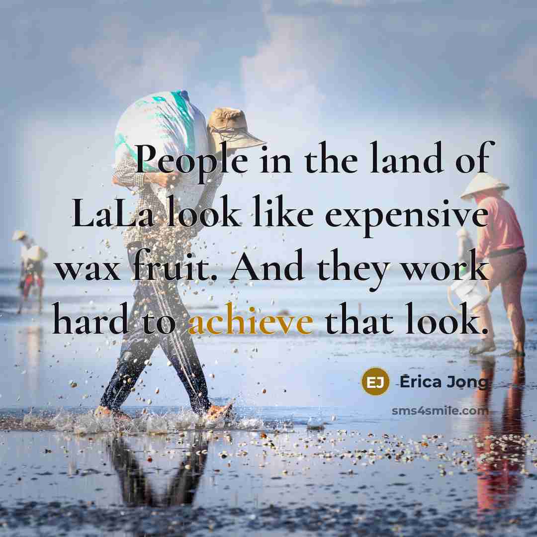 “People in the land of LaLa look like expensive wax…” quote by Erica Jong