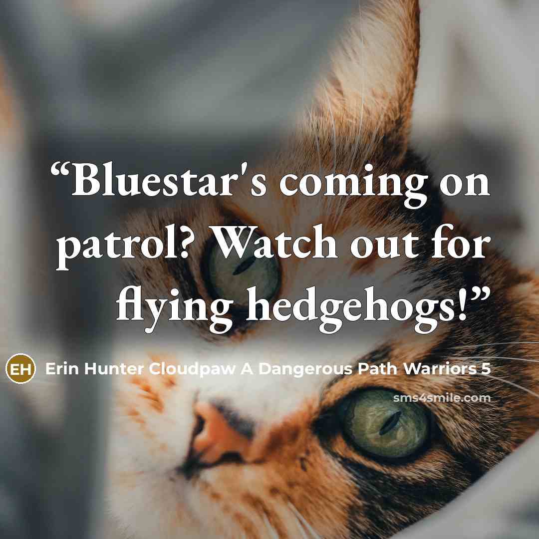 “Bluestar's coming on patrol? Watch out for flying hedgehogs!” quote by Erin Hunter Cloudpaw A Dangerous Path Warriors 5