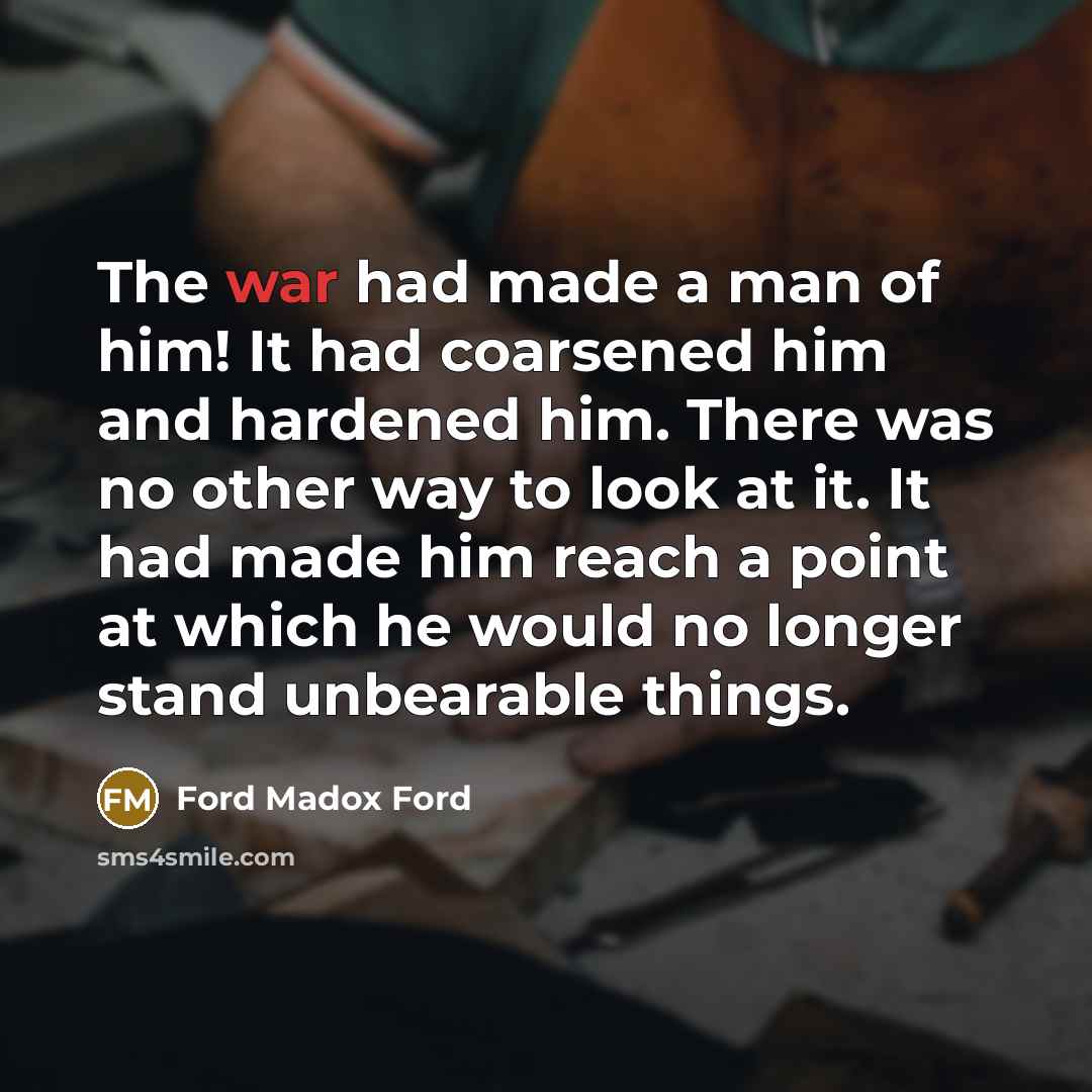 “The war had made a man of him! It had…” quote by Ford Madox Ford
