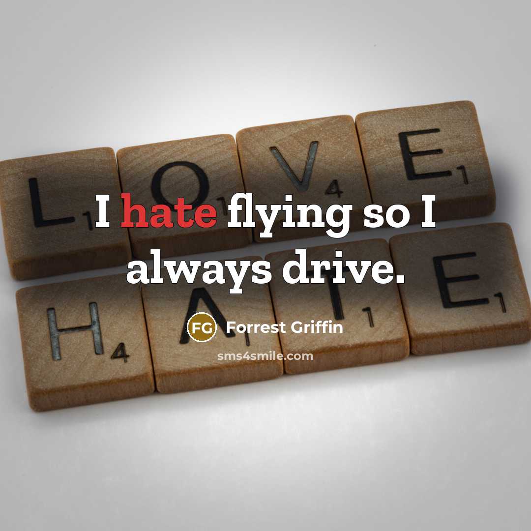 “I hate flying so I always drive.…” quote by Forrest Griffin