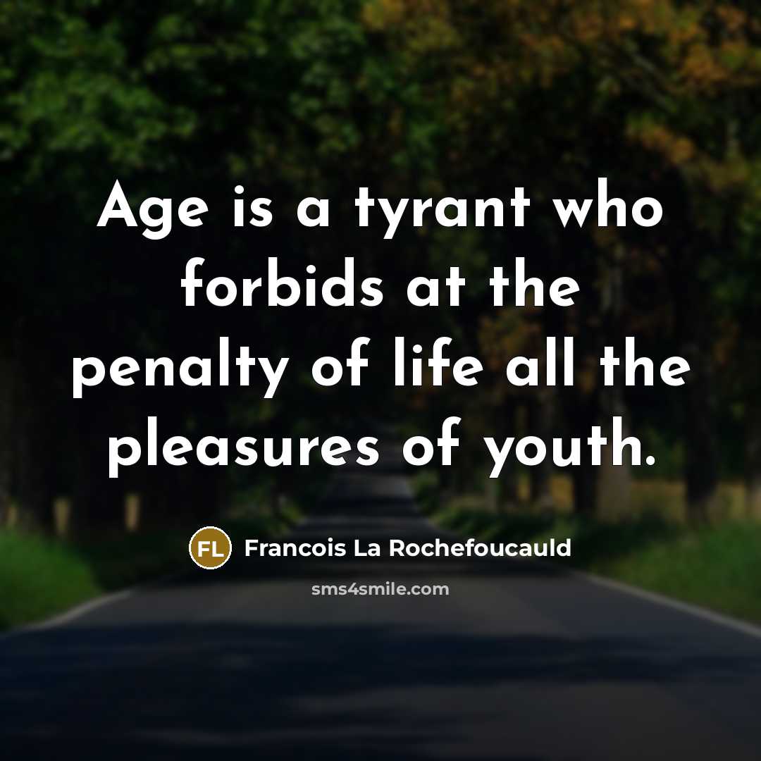 “Age is a tyrant who forbids at the penalty of…” quote by Francois La Rochefoucauld