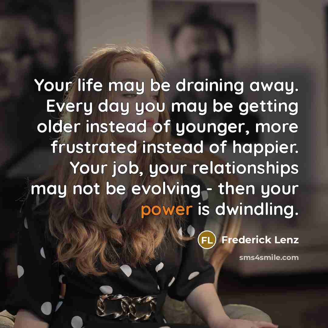 “Your life may be draining away. Every day you may…” quote by Frederick Lenz