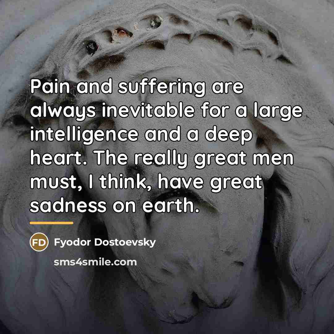 “Pain and suffering are always inevitable for a large intelligence…” quote by Fyodor Dostoevsky