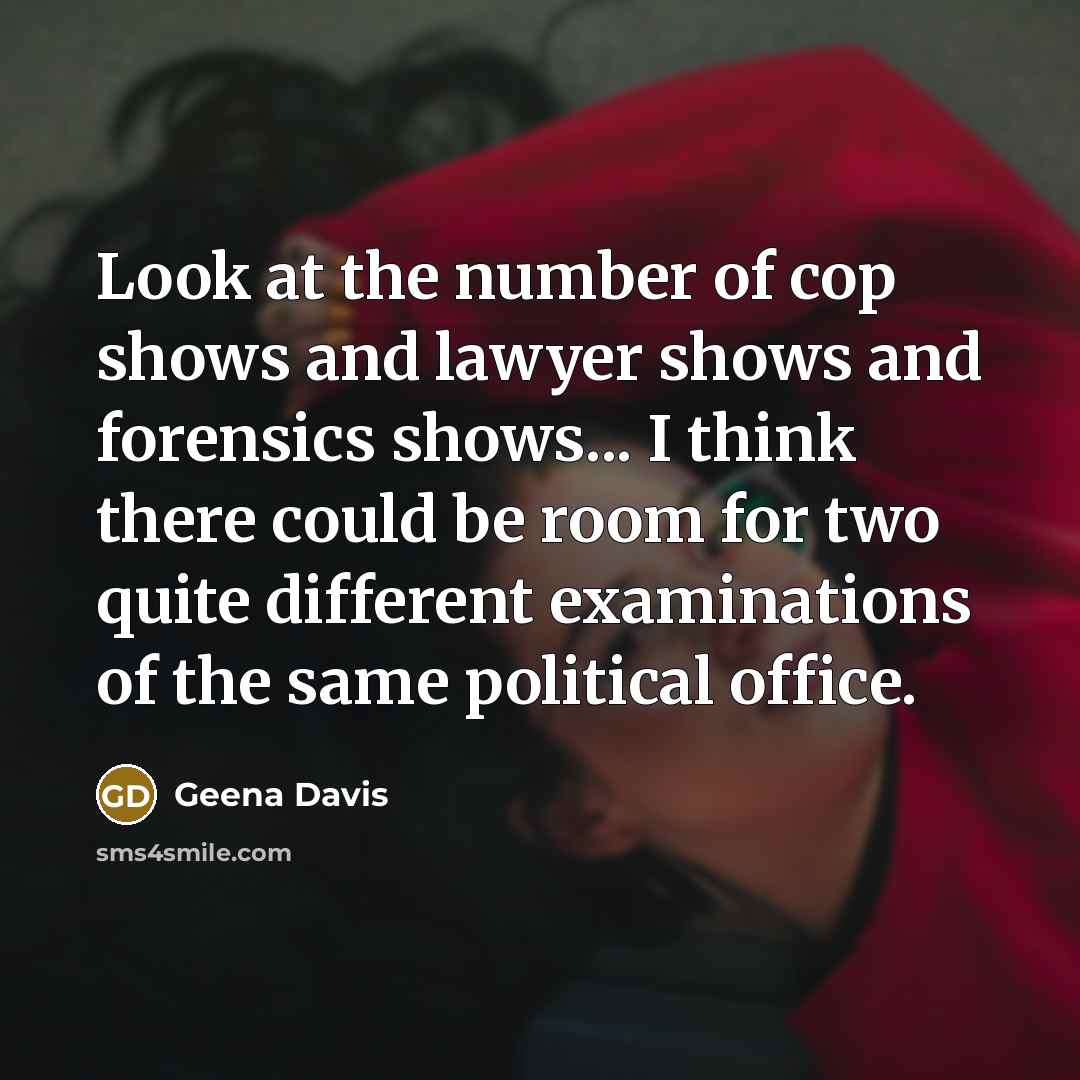 “Look at the number of cop shows and lawyer shows…” quote by Geena Davis