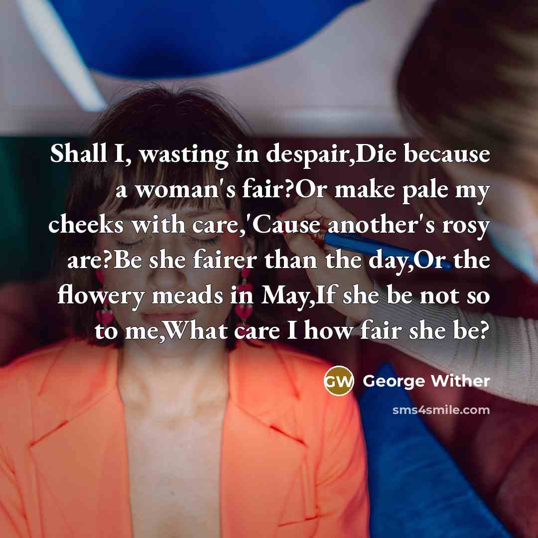 “Shall I, wasting in despair,Die because a woman's fair?Or make…” quote by George Wither