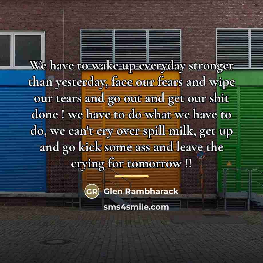 “We have to wake up everyday stronger than yesterday, face…” quote by Glen Rambharack