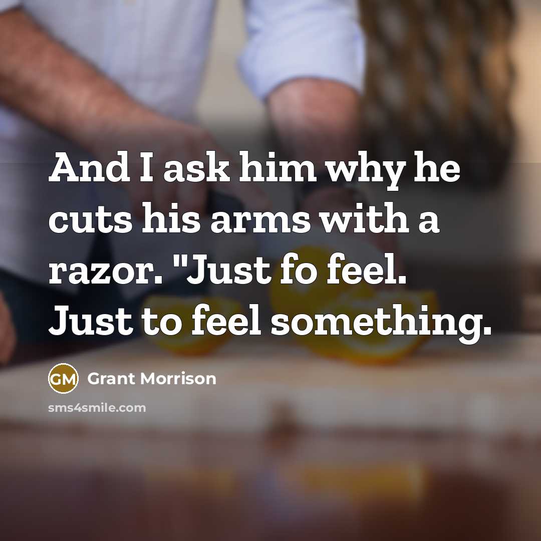 “And I ask him why he cuts his arms with…” quote by Grant Morrison