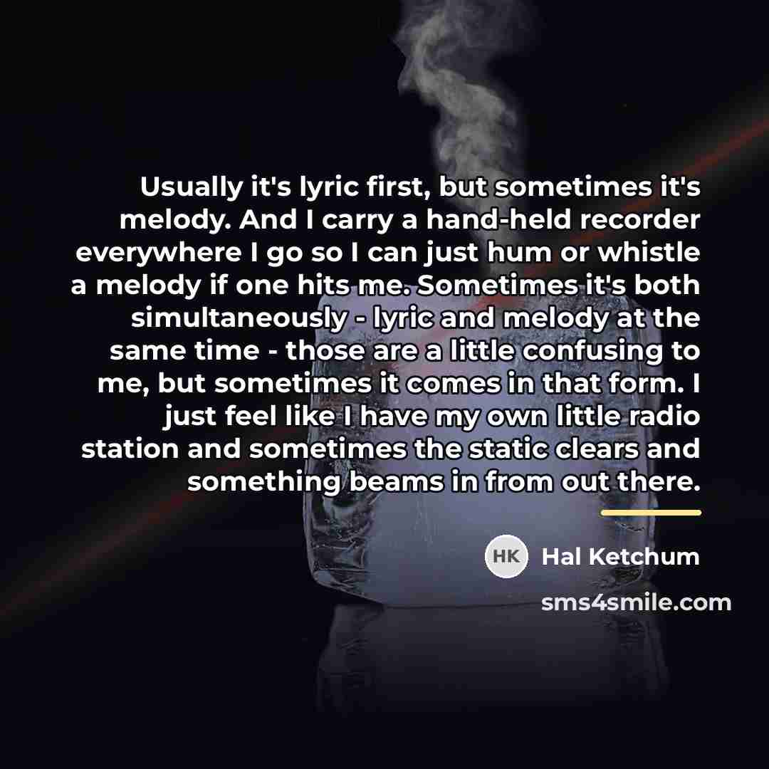 “Usually it's lyric first, but sometimes it's melody. And I…” quote by Hal Ketchum