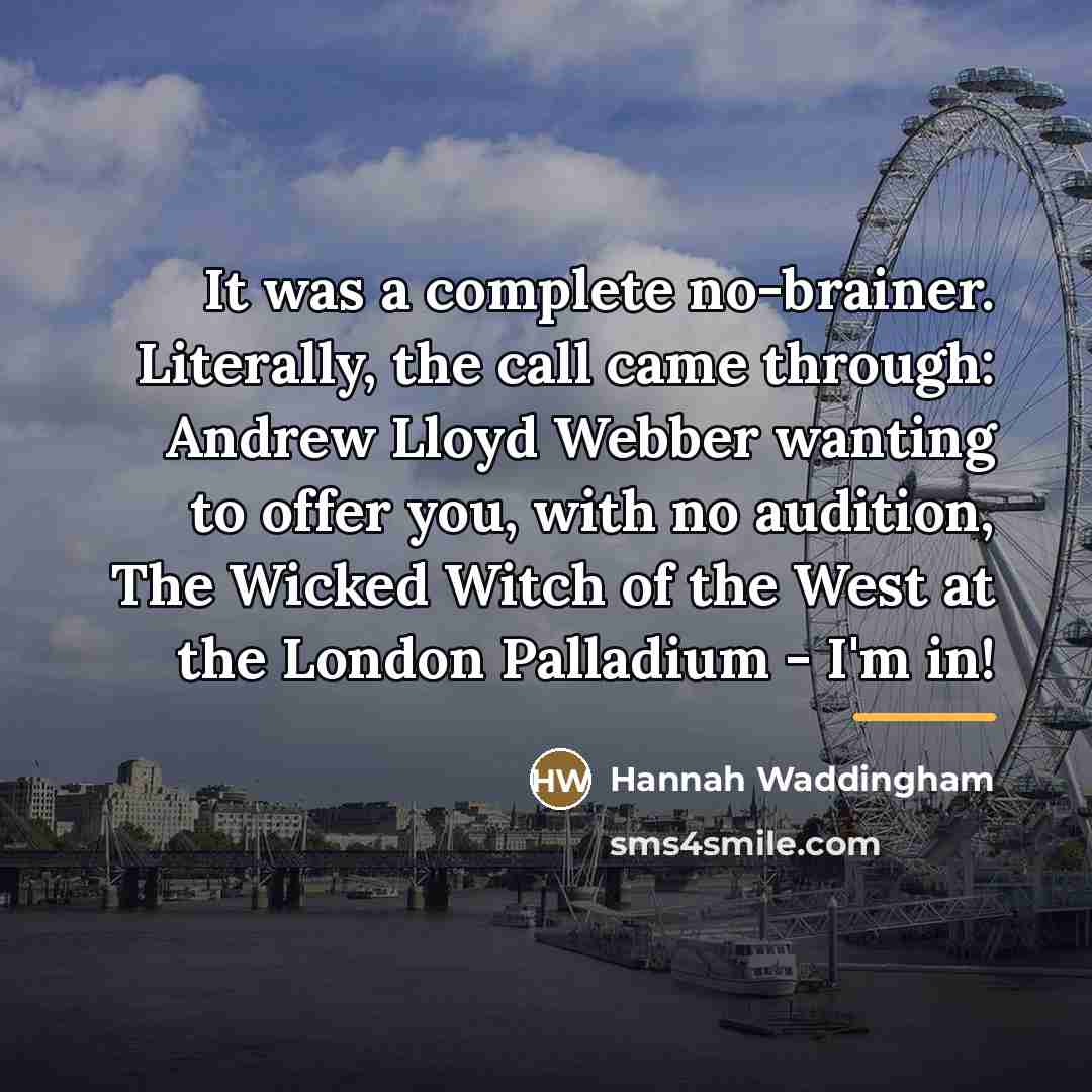 “It was a complete no-brainer. Literally, the call came through:…” quote by Hannah Waddingham