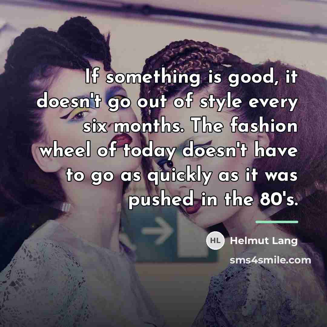 “If something is good, it doesn't go out of style…” quote by Helmut Lang