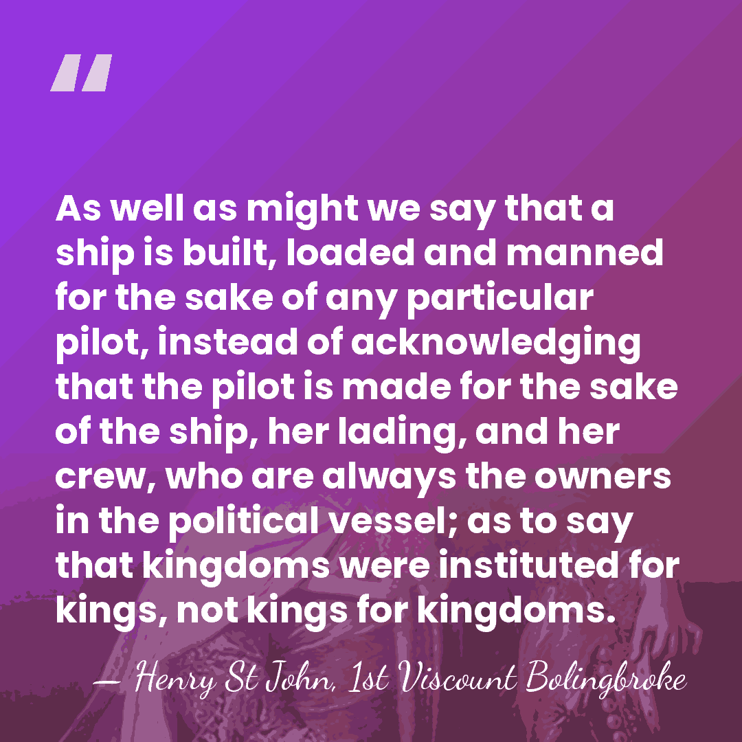 As well as might we say that a ship is built, loaded&hellip; - Henry St John, 1st Viscount Bolingbroke