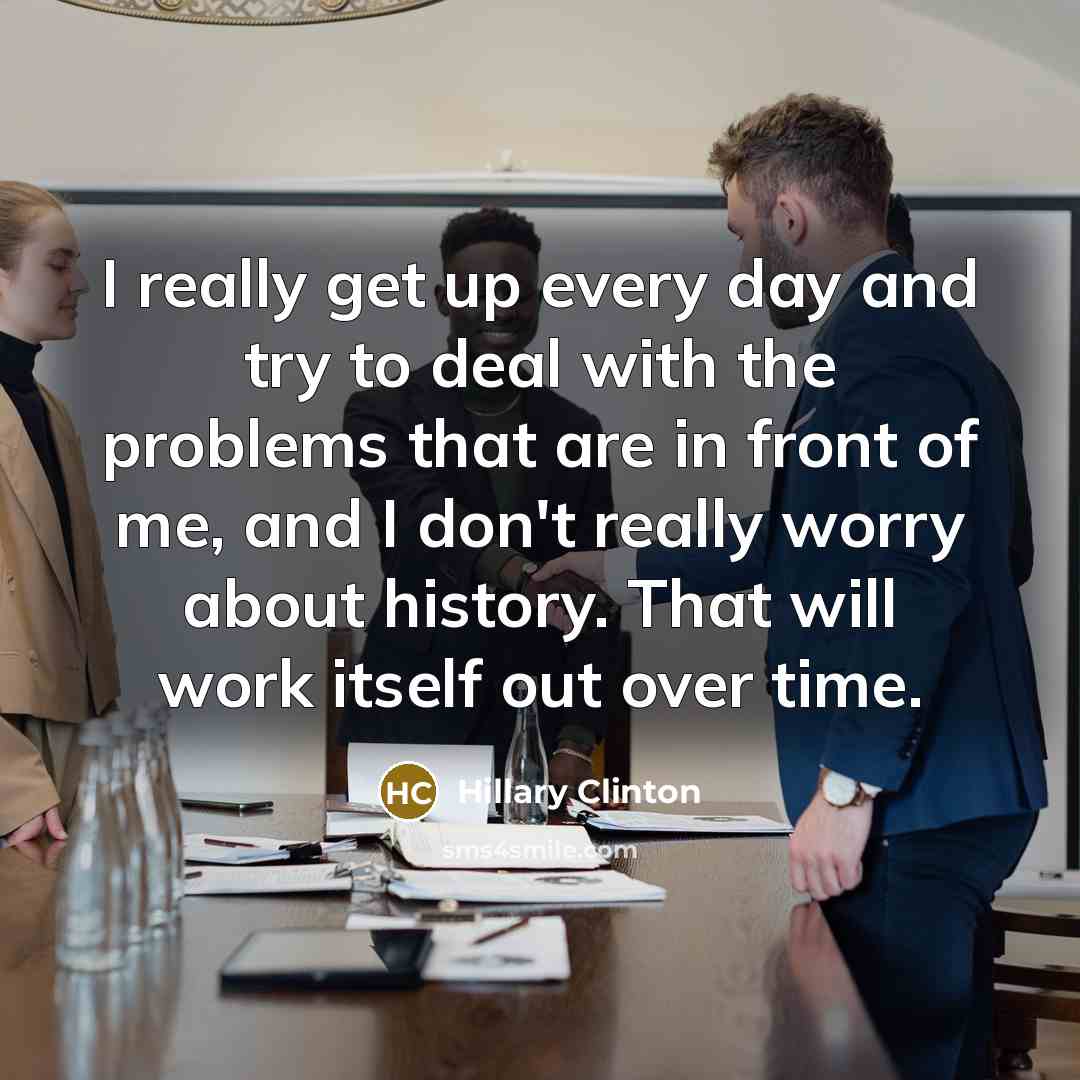 “I really get up every day and try to deal…” quote by Hillary Clinton