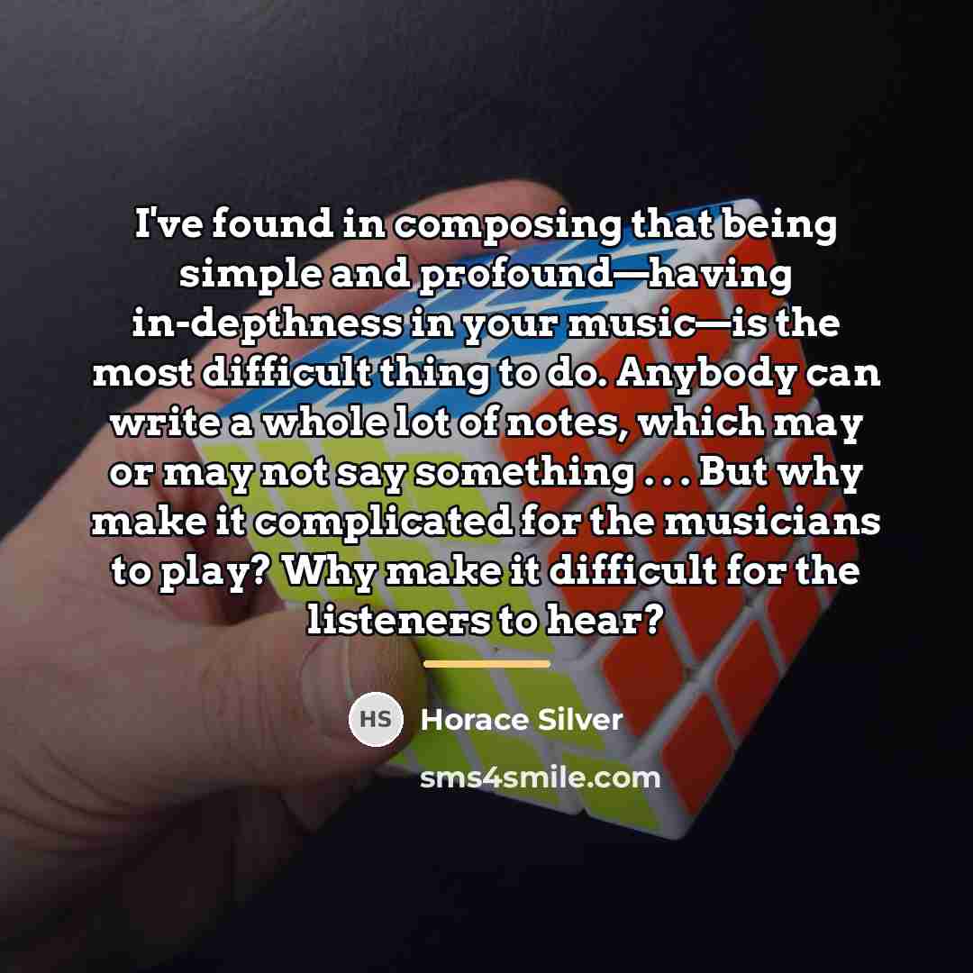 “I've found in composing that being simple and profound—having in-depthness…” quote by Horace Silver