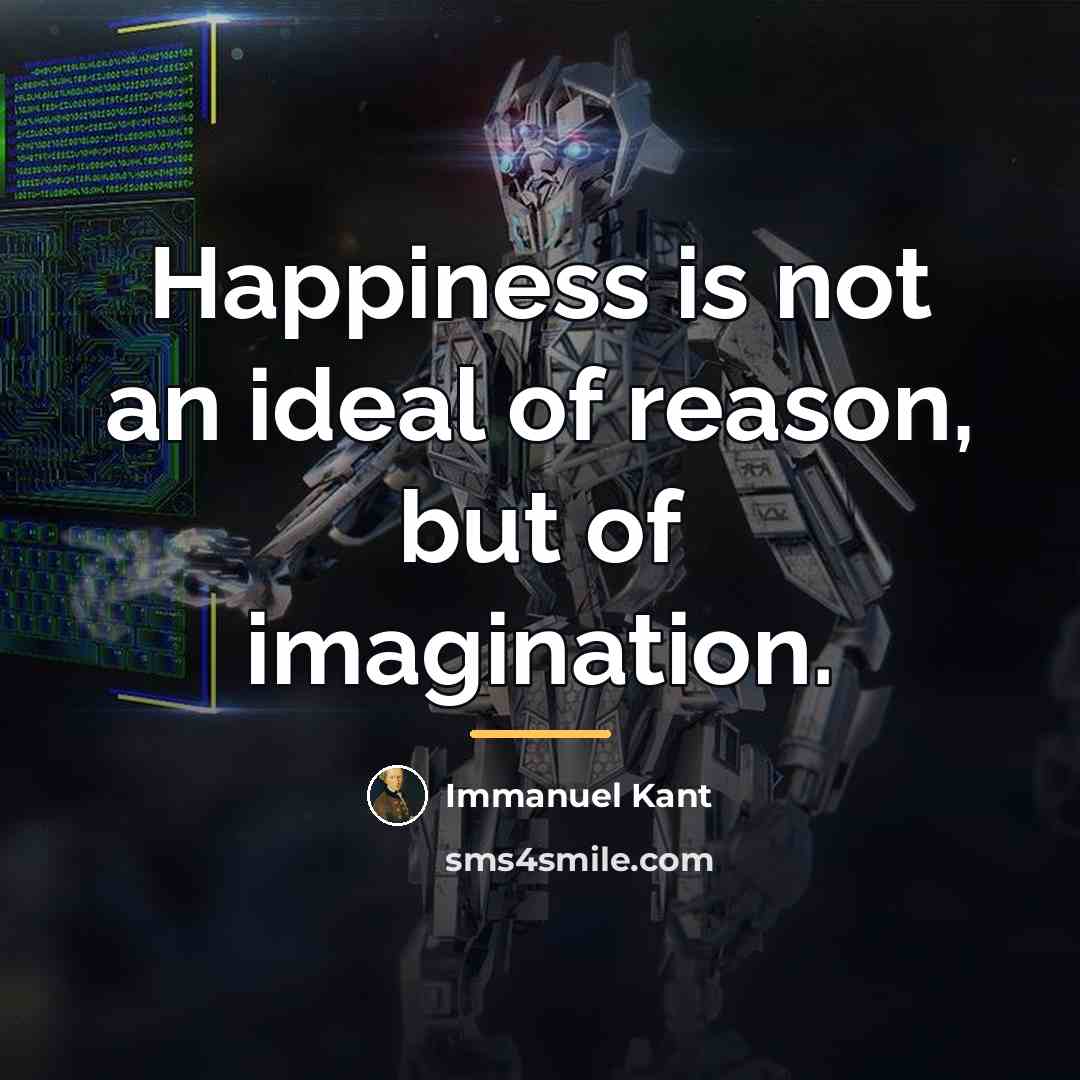 “Happiness is not an ideal of reason, but of imagination.…” quote by Immanuel Kant