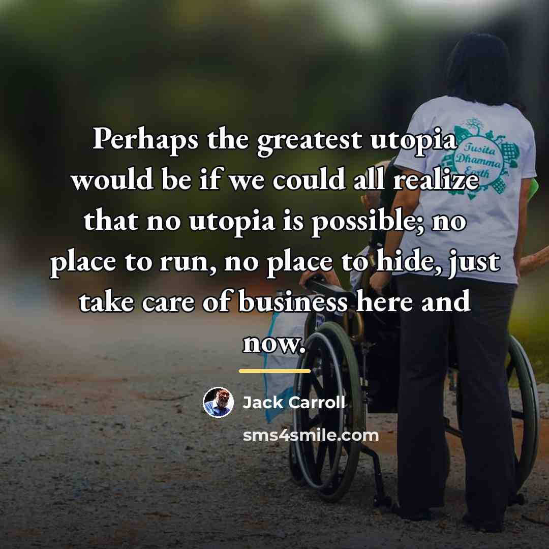 “Perhaps the greatest utopia would be if we could all…” quote by Jack Carroll