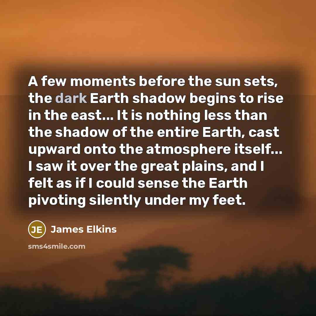 “A few moments before the sun sets, the dark Earth…” quote by James Elkins