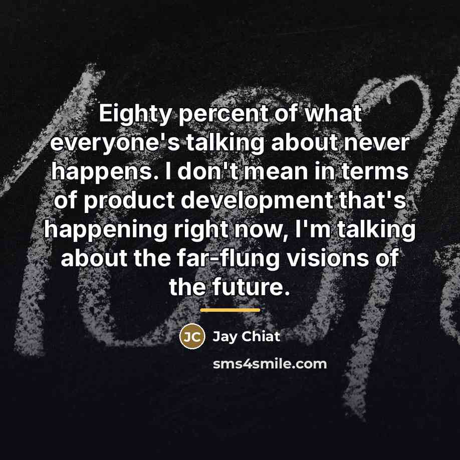 “Eighty percent of what everyone's talking about never happens. I…” quote by Jay Chiat