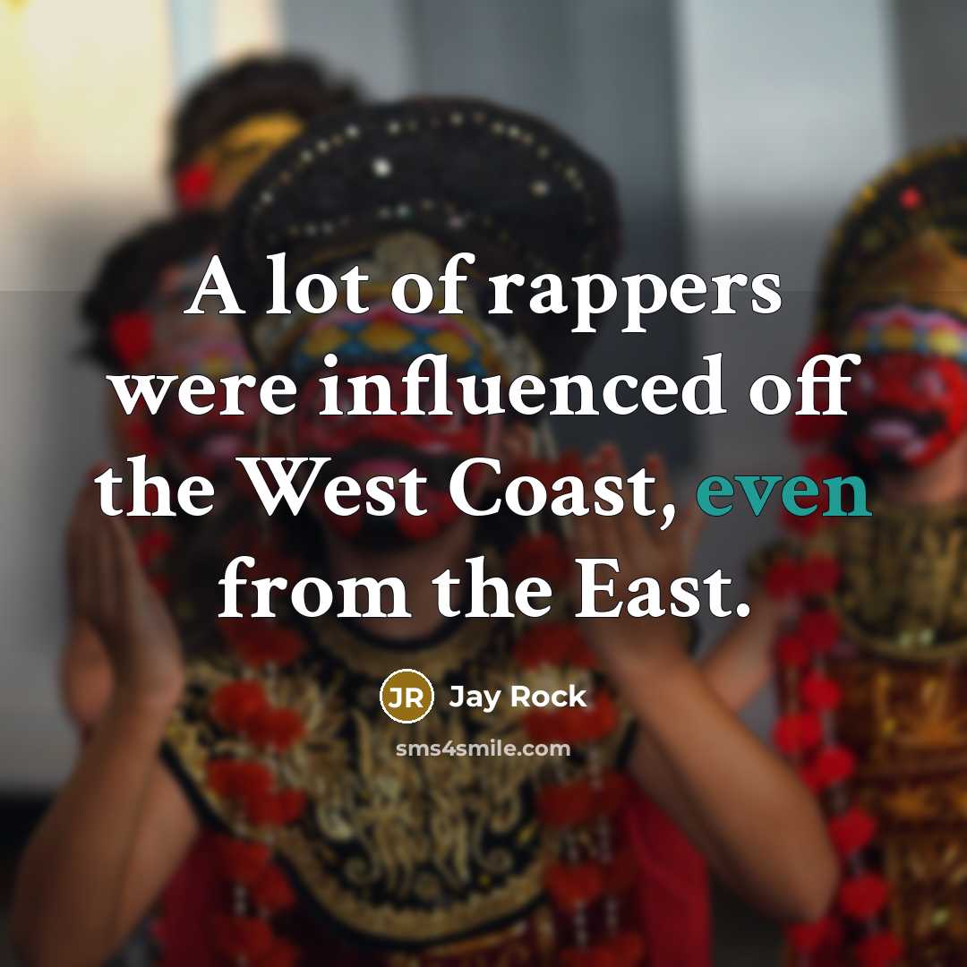“A lot of rappers were influenced off the West Coast,…” quote by Jay Rock