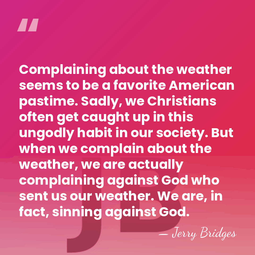 Complaining about the weather seems to be a favorite American pastime. Sadly,&hellip; - Jerry Bridges