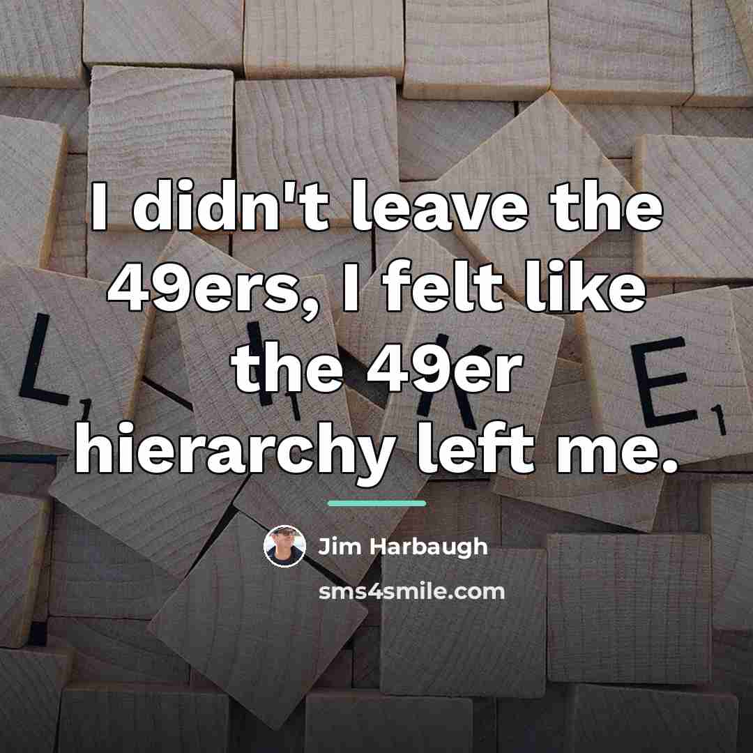 “I didn't leave the 49ers, I felt like the 49er…” quote by Jim Harbaugh