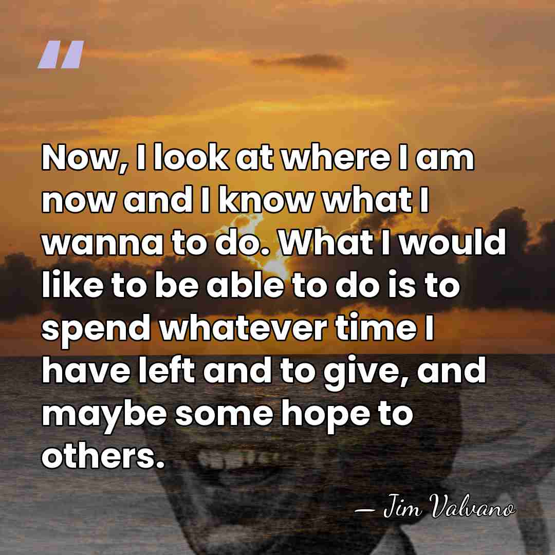 Now, I look at where I am now and I know what&hellip; - Jim Valvano