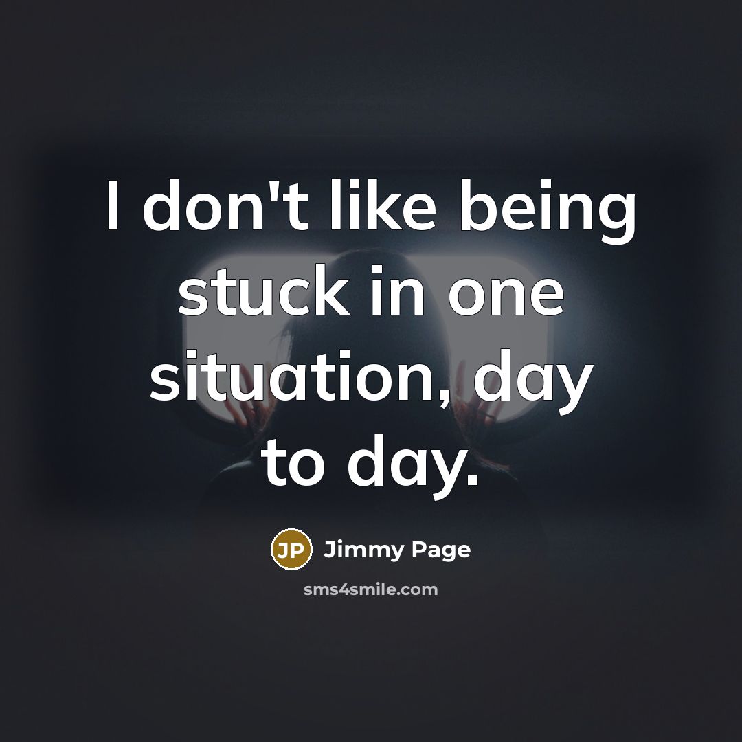 “I don't like being stuck in one situation, day to…” quote by Jimmy Page