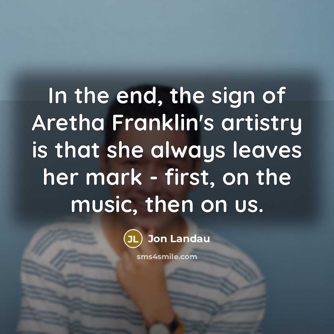 “In the end, the sign of Aretha Franklin's artistry is…” quote by Jon Landau