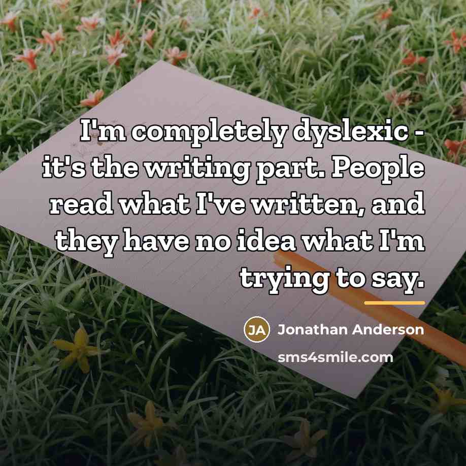 “I'm completely dyslexic - it's the writing part. People read…” quote by Jonathan Anderson