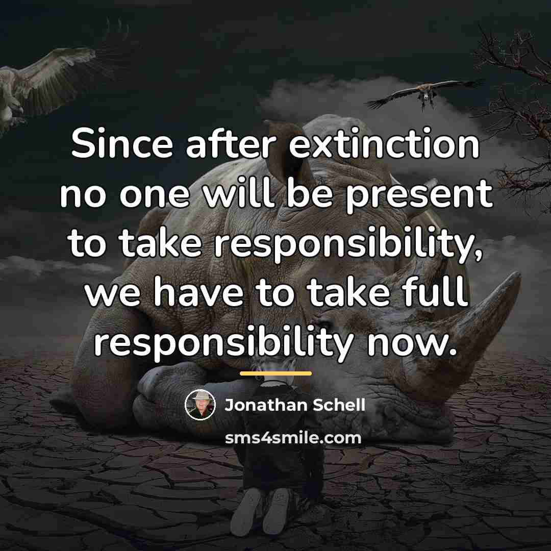 “Since after extinction no one will be present to take…” quote by Jonathan Schell