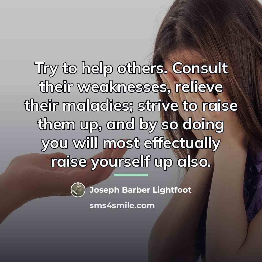 “Try to help others. Consult their weaknesses, relieve their maladies;…” quote by Joseph Barber Lightfoot