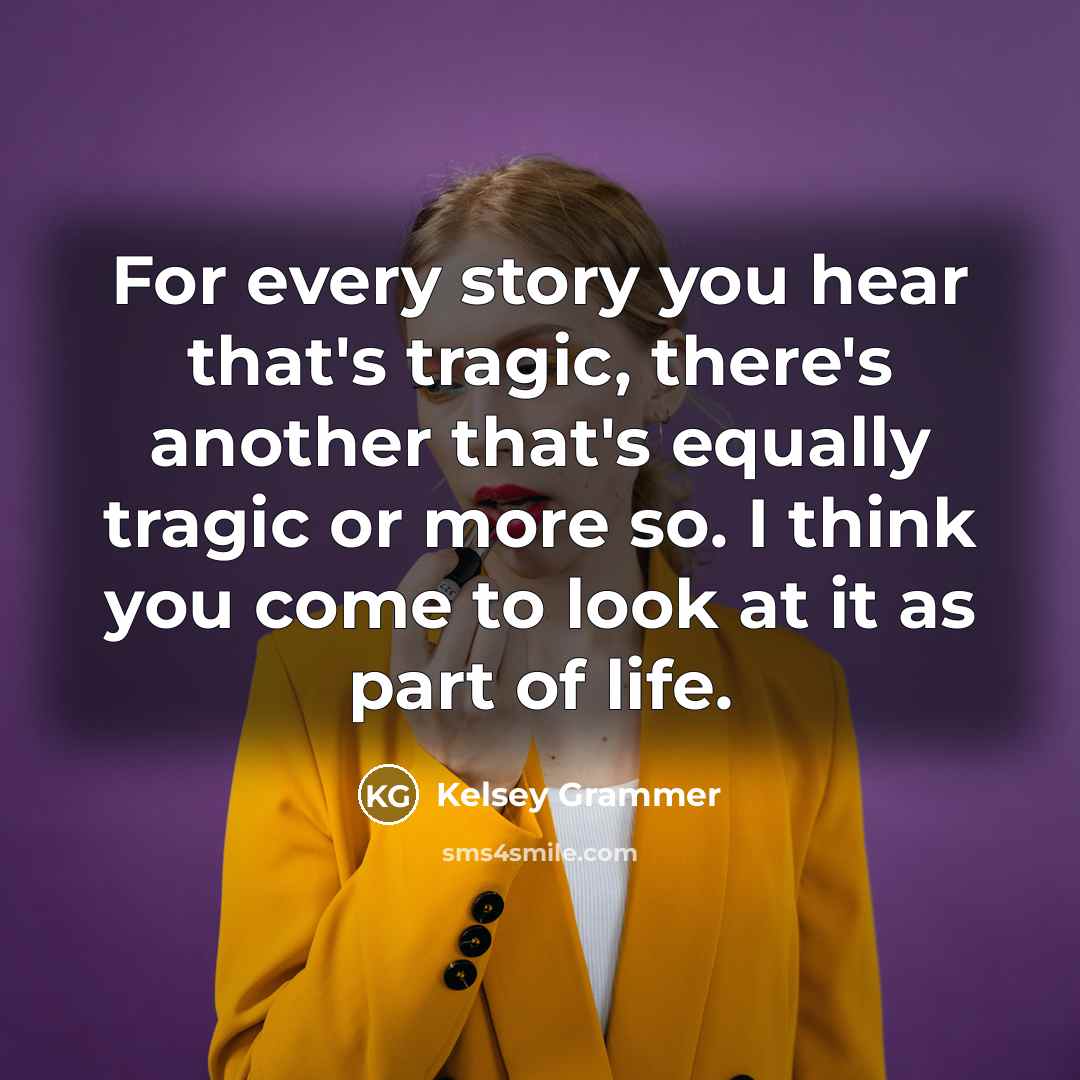 “For every story you hear that's tragic, there's another that's…” quote by Kelsey Grammer