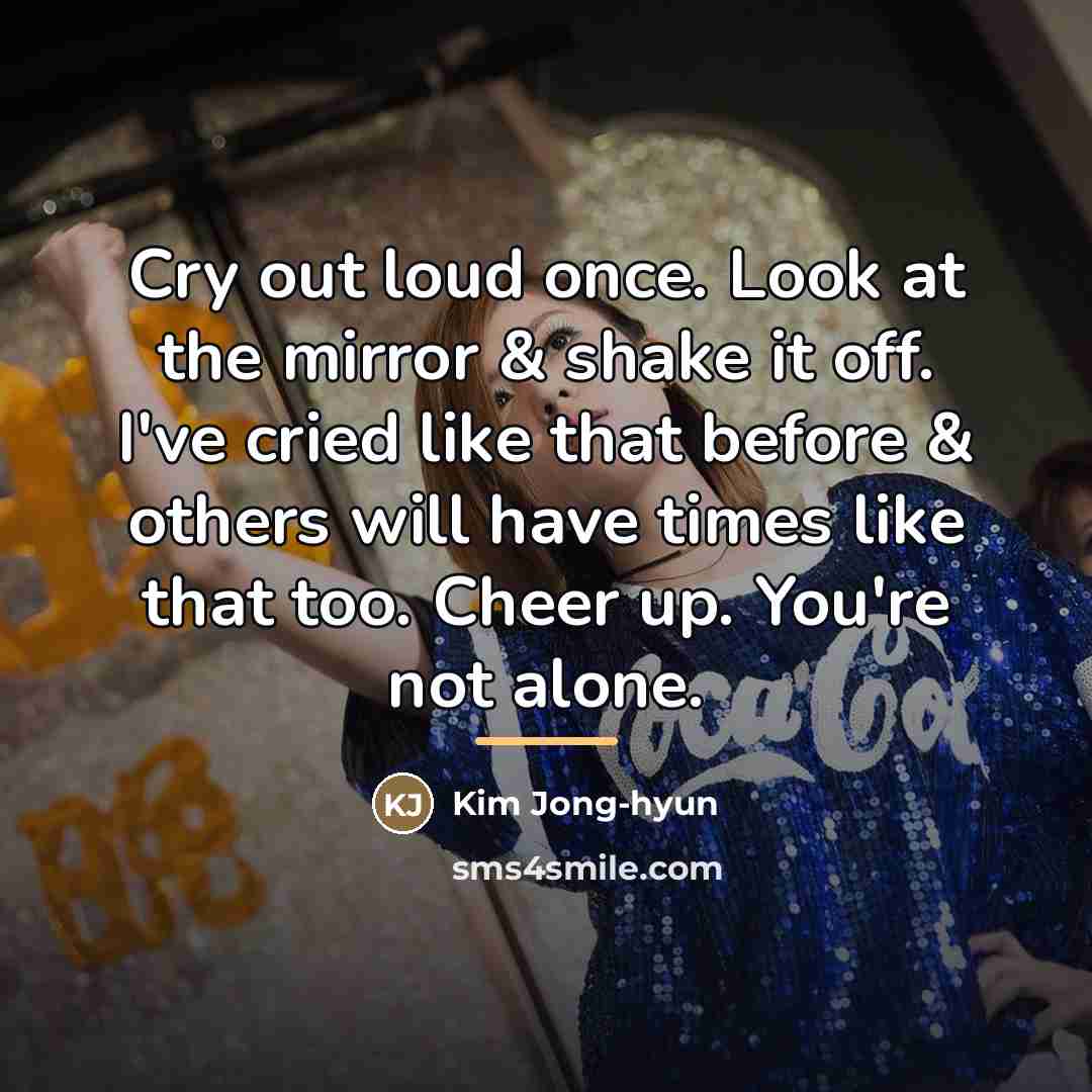“Cry out loud once. Look at the mirror & shake…” quote by Kim Jong-hyun
