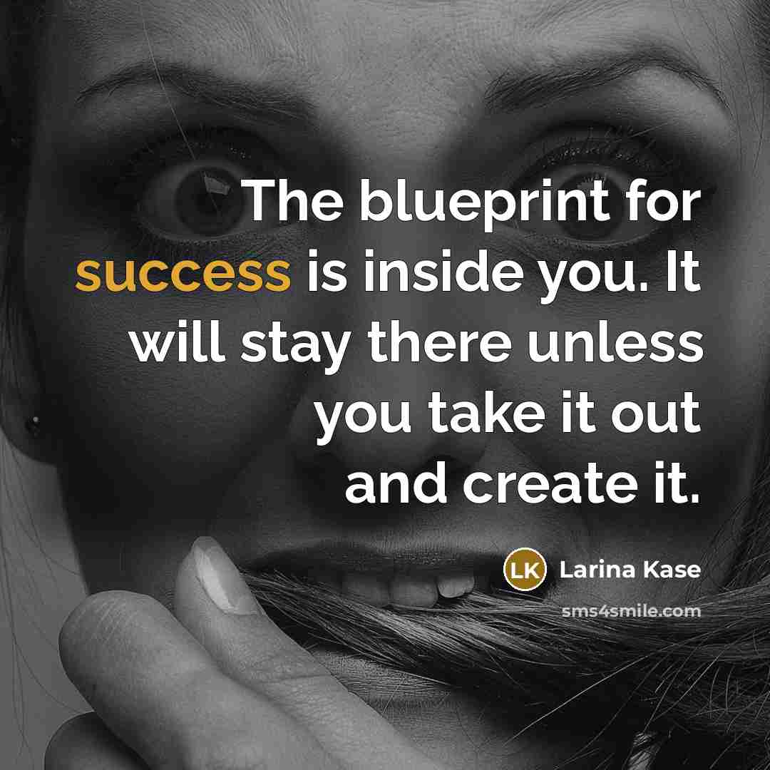 “The blueprint for success is inside you. It will stay…” quote by Larina Kase