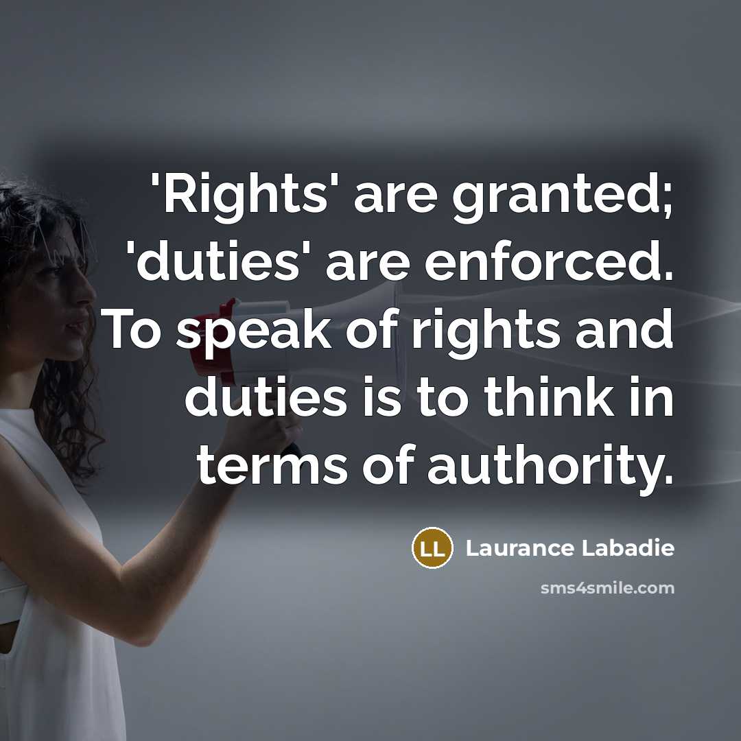 “'Rights' are granted; 'duties' are enforced. To speak of rights…” quote by Laurance Labadie
