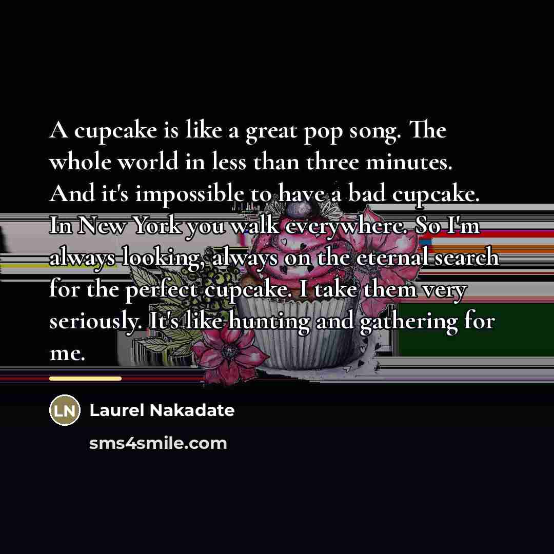 “A cupcake is like a great pop song. The whole…” quote by Laurel Nakadate