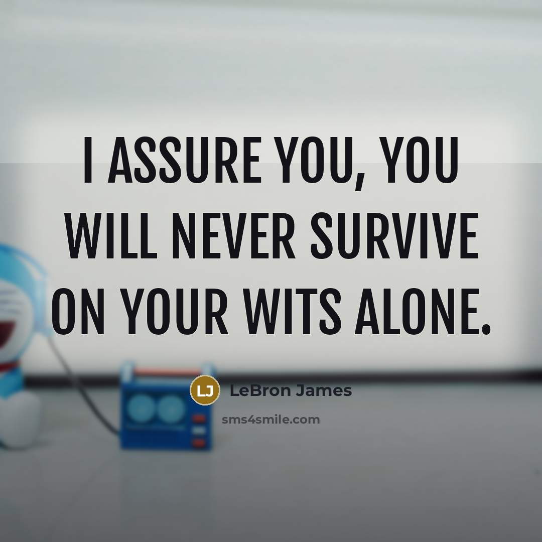 “I assure you, you will never survive on your wits…” quote by LeBron James