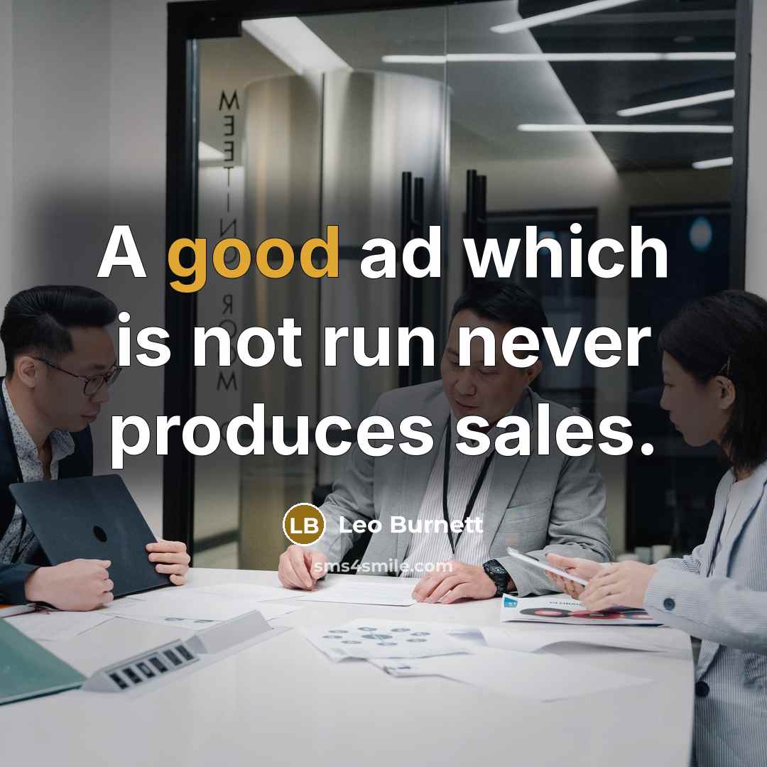 “A good ad which is not run never produces sales.…” quote by Leo Burnett