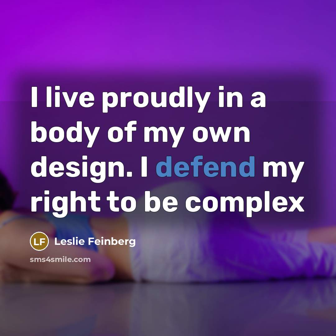 “I live proudly in a body of my own design.…” quote by Leslie Feinberg